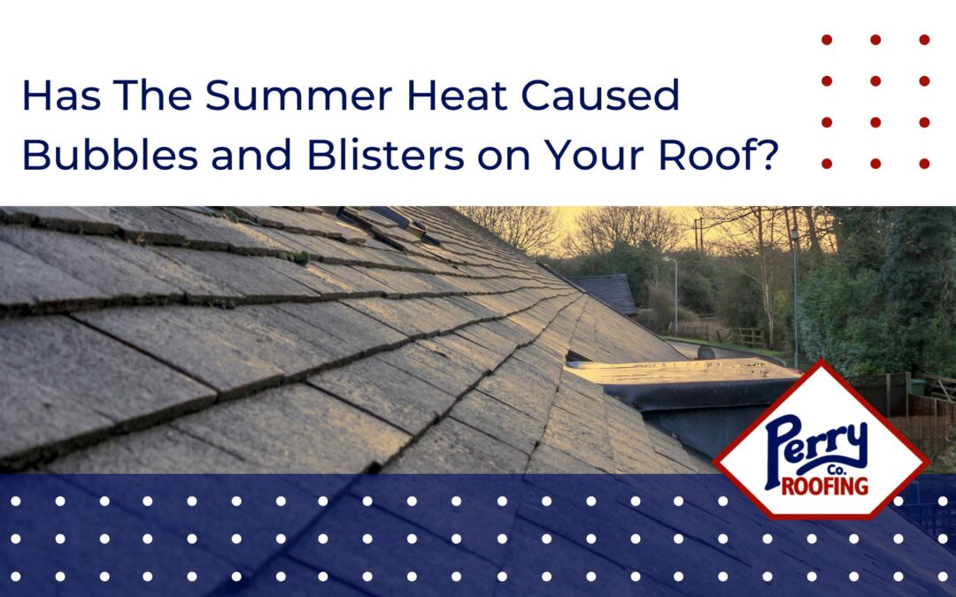 Has the Summer Heat Caused Bubbles and Blisters on Your Roof?